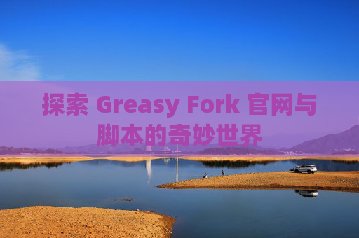 探索 Greasy Fork 官网与脚本的奇妙世界 探索 Greasy Fork 官网与脚本的奇妙世界